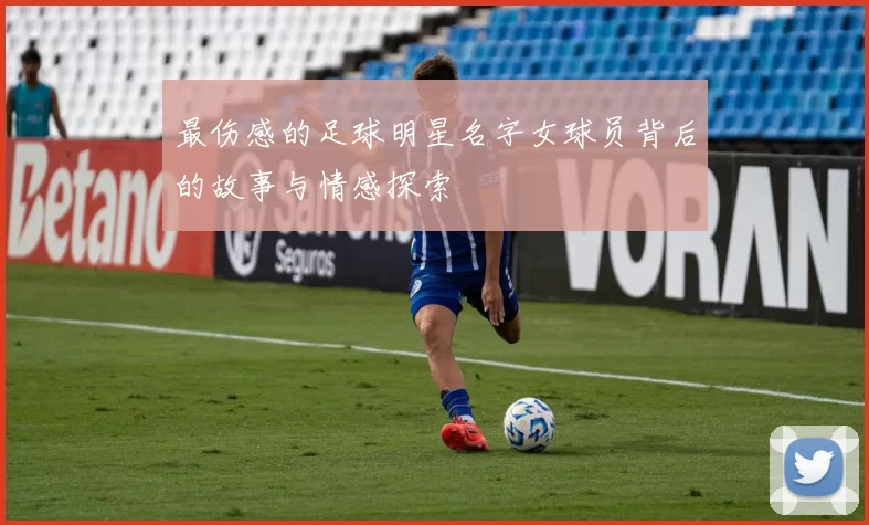 最伤感的足球明星名字女球员背后的故事与情感探索