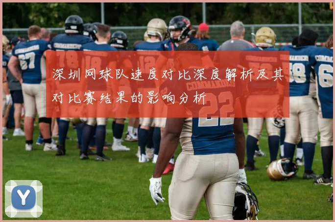 深圳网球队速度对比深度解析及其对比赛结果的影响分析