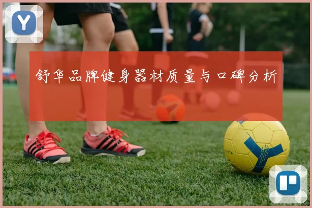 舒华品牌健身器材质量与口碑分析