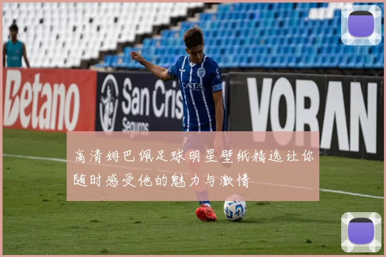 高清姆巴佩足球明星壁纸精选让你随时感受他的魅力与激情