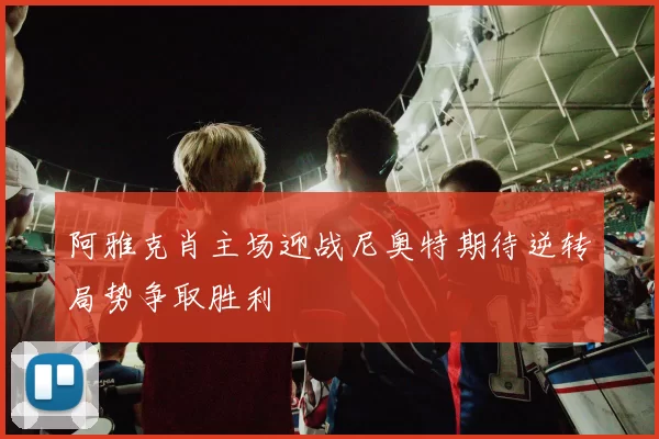 阿雅克肖主场迎战尼奥特期待逆转局势争取胜利